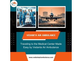 Vedanta Air Ambulance from Delhi with Superb Medical Solution