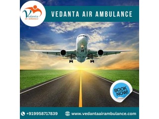 Obtain Vedanta Air Ambulance from Delhi with Matchless Healthcare Facility
